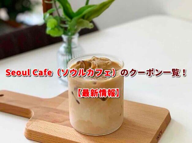 Seoul Cafe（ソウルカフェ）のクーポン一覧！【最新版】