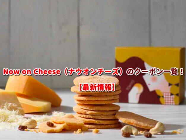 Now on Cheese（ナウオンチーズ）のクーポン一覧！【最新版】