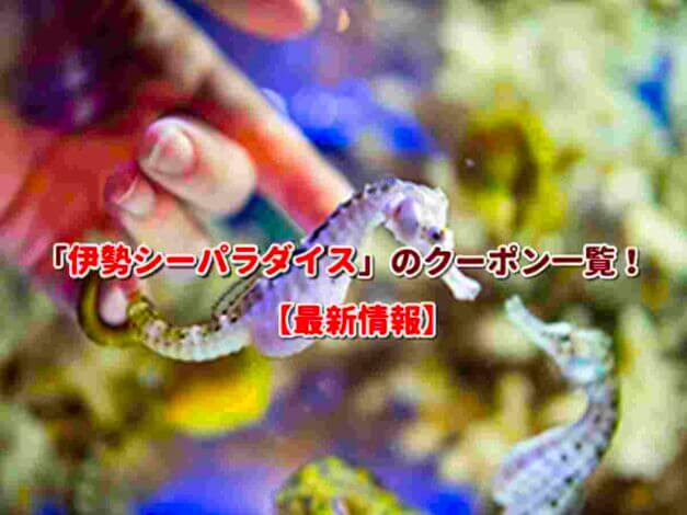 「伊勢シーパラダイス」のクーポン一覧！【最新版】