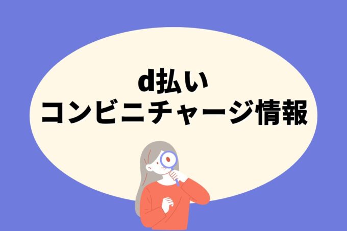 d払いはどこのコンビニでチャージできる？【10社比較】