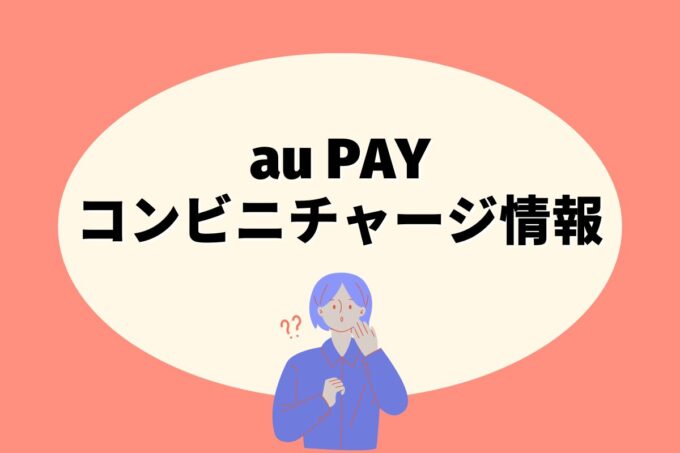 au PAYはどこのコンビニでチャージできる？【10社比較】