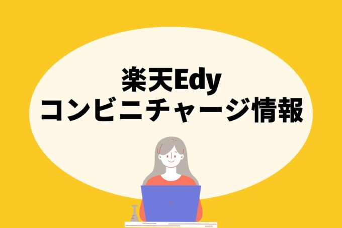 楽天Edyはどこのコンビニでチャージできる？【12社比較】