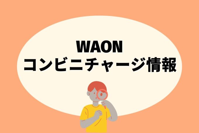 WAONはどこのコンビニでチャージできる？【12社比較】