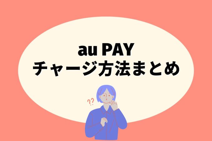 au PAYにチャージする方法は？コンビニ？カード？銀行？