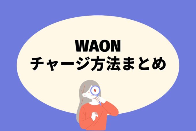 WAONにチャージする方法は？コンビニ？カード？銀行？