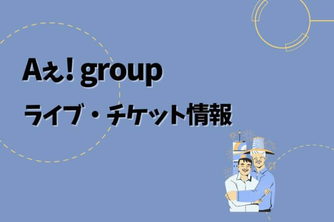 Aぇ! group｜ライブ・チケット情報