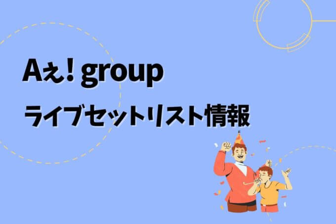 Aぇ! groupライブセトリ最新情報！