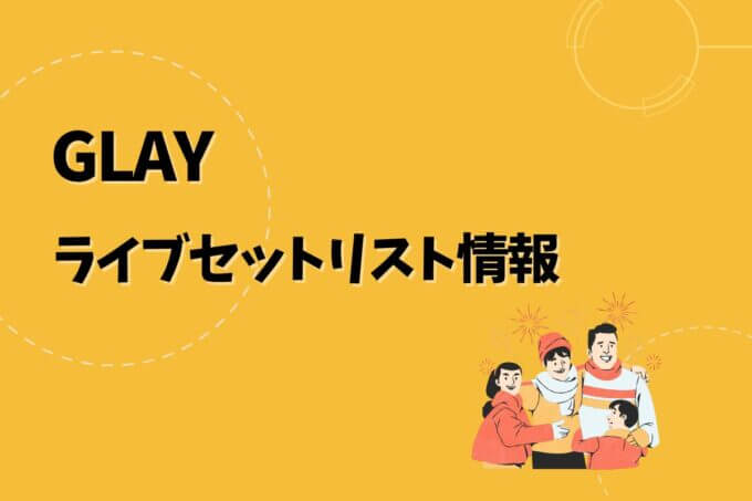GLAYライブセトリ最新情報！