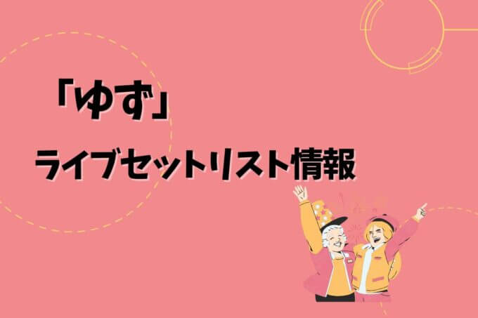 ゆずライブセトリ最新情報！