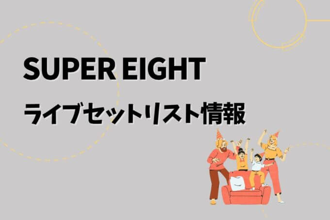 SUPER EIGHTライブセトリ最新情報！