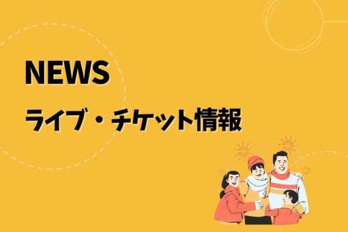NEWS｜ライブ・チケット情報