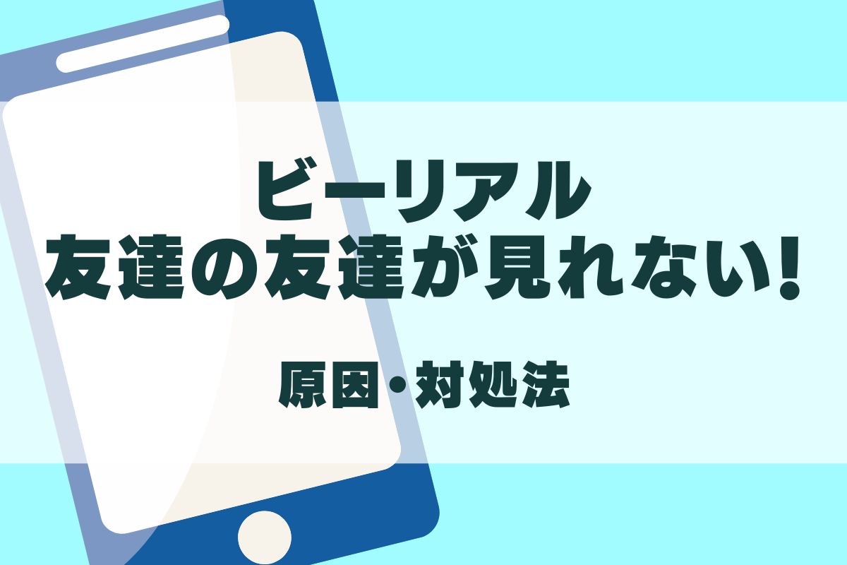 BeRealで友達の友達が見れない！対処法や消えた原因を解説！ | エントラ