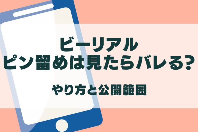BeRealのピン留めは見たらバレる？やり方や公開範囲も解説！