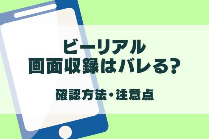 BeRealの画面録画はバレるようになった？確認方法はある？
