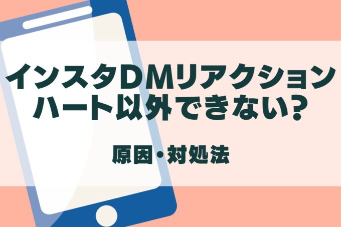 インスタDMでリアクションがハート以外できない？！原因と対処法を解説！