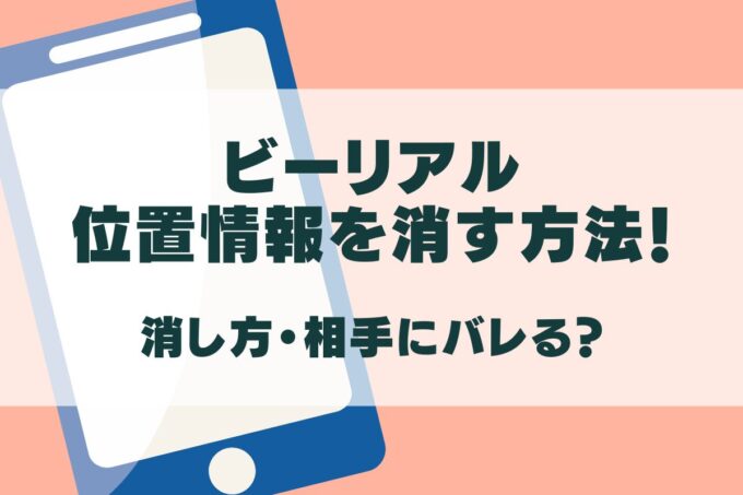 BeRealの位置情報を消す方法！見たらバレる？投稿後の消し方も！