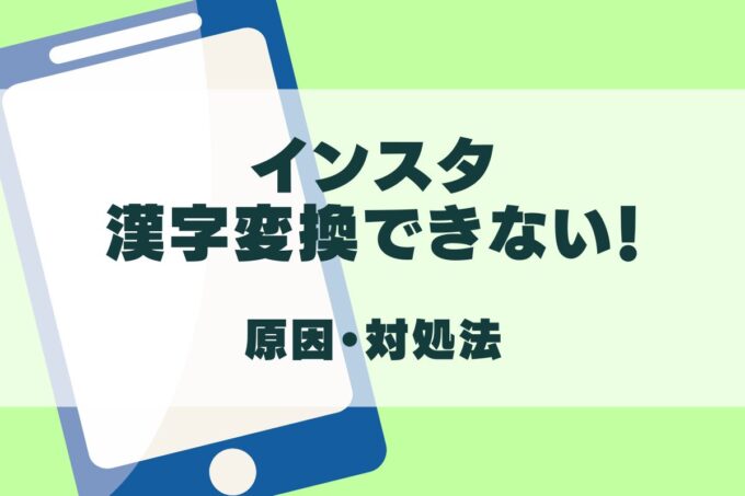 インスタで漢字変換できない時の直し方！原因も解説！