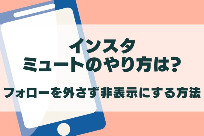 インスタで自分の投稿を見せないミュートのやり方！フォロー外さずに非表示は？