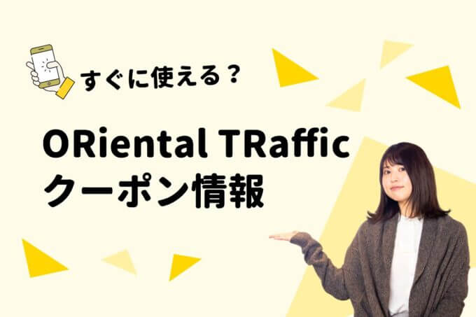 ORiental TRaffic（オリエンタルトラフィック）のクーポン一覧！【最新版】