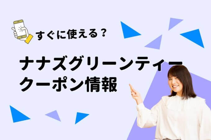 ナナズグリーンティー（nana’s green tea）クーポン一覧！【最新版】