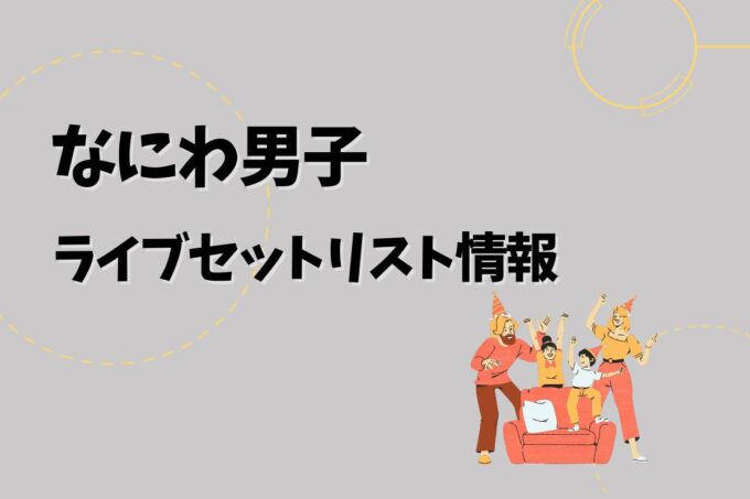 なにわ男子ライブセトリ最新情報！