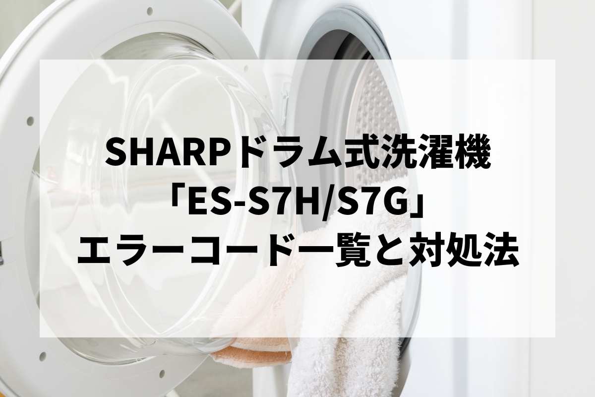 ES-S7H/S7G】エラーコード一覧と対処法｜説明書紛失時のリセット・故障