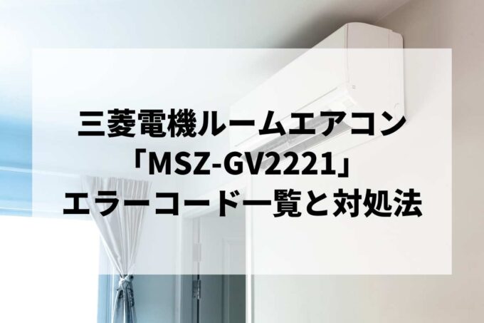 【MSZ-GV2221】エラーコード一覧と対処法｜説明書紛失時のリセット・故障診断