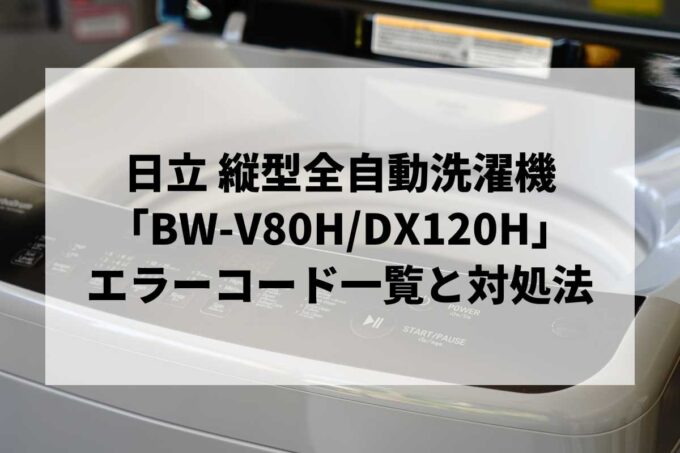 【BW-V80H/DX120H】エラーコード一覧と対処法｜C02・脱水できない時の完全ガイド【事例付き】