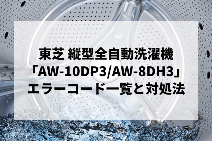 【AW-10DP3/AW-8DH3】エラーコード一覧と対処法｜C1・E71エラー完全ガイド【事例付き】