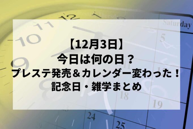 12月3日は何の日？プレステ発売＆カレンダーが変わった日！記念日・雑学まとめ