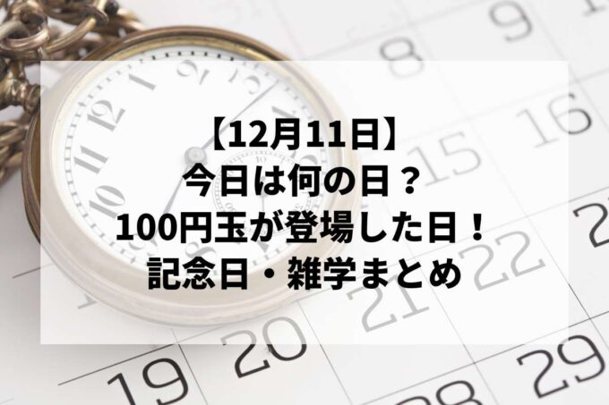 12月11日は何の日？新垣結衣の誕生日＆100円玉が登場した日！記念日・雑学まとめ