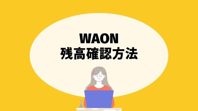 WAONの残高確認方法｜アプリ・ATM・レシートでの最適な使い分け