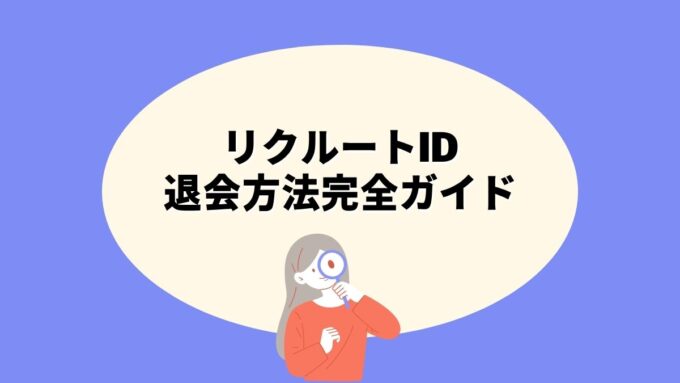 リクルートIDの退会方法完全ガイド｜共通退会・個別サイト退会の手順・ポイント消滅・じゃらんやホットペッパーへの影響まで徹底解説