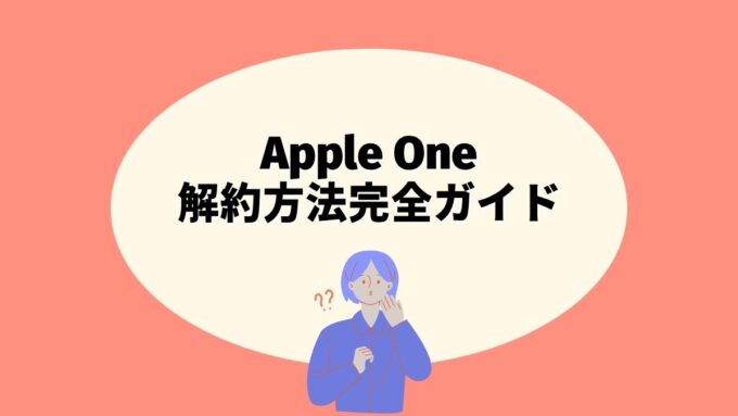 Apple Oneの解約方法完全ガイド｜2026年7月値上げ後の解約手順・見直しポイント・お得な使い方まで徹底解説