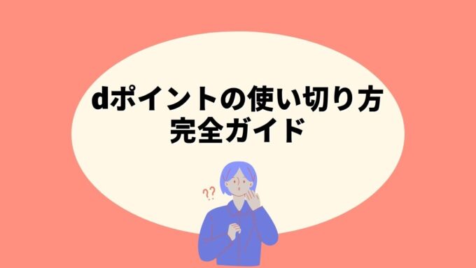 dポイントの使い切り方完全ガイド｜新しい有効期限ルール・使い道・失効前にやるべきことまで徹底解説