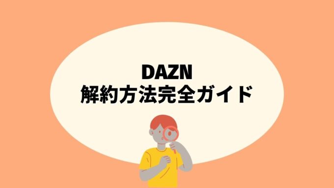 DAZNの解約方法完全ガイド｜登録経路別の手続き・30日ルール・注意点まで徹底解説