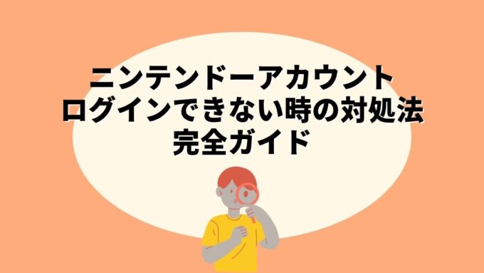 ニンテンドーアカウントにログインできない時の対処法完全ガイド｜パスワード再設定・メールアドレス確認・ログインID忘れの解決手順まで徹底解説