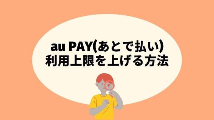 au PAY(あとで払い)の利用上限を上げる方法｜本人確認で最大10倍に増やす2つの正規ルートを徹底解説
