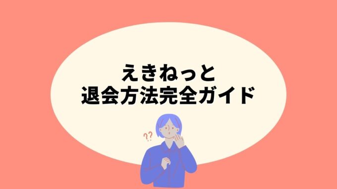 えきねっとの退会方法完全ガイド｜手続き手順・ログインできない場合の対処法・JRE IDとの関係まで徹底解説