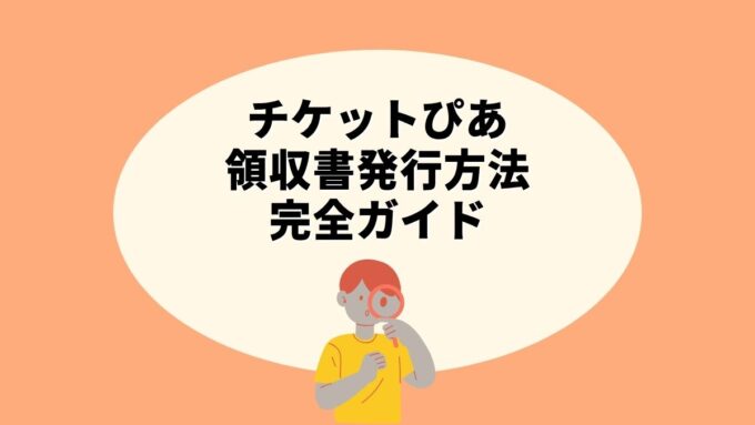チケットぴあの領収書発行方法完全ガイド｜ネット購入・コンビニ払いの違い・宛名の扱いまで徹底解説