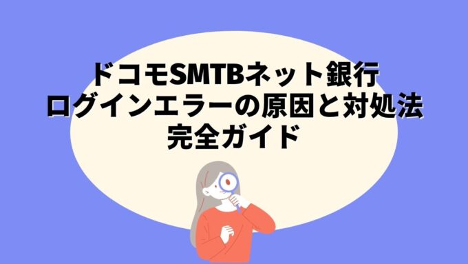 ドコモSMTBネット銀行ログインエラーの原因と対処法完全ガイド｜スマート認証NEO・パスワード再設定・エラーコードまで徹底解説