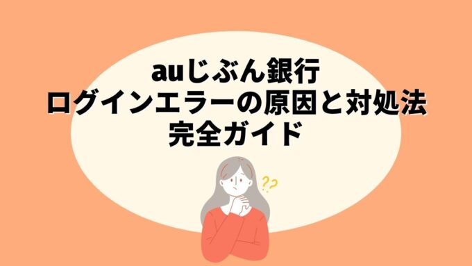 auじぶん銀行ログインエラーの原因と対処法完全ガイド