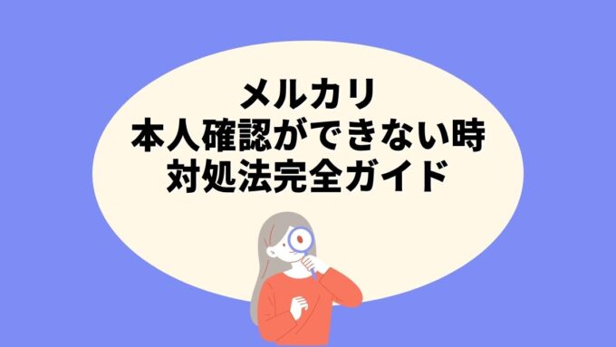 メルカリの本人確認ができない時の対処法完全ガイド｜エラーコード別・対応書類まで徹底解説