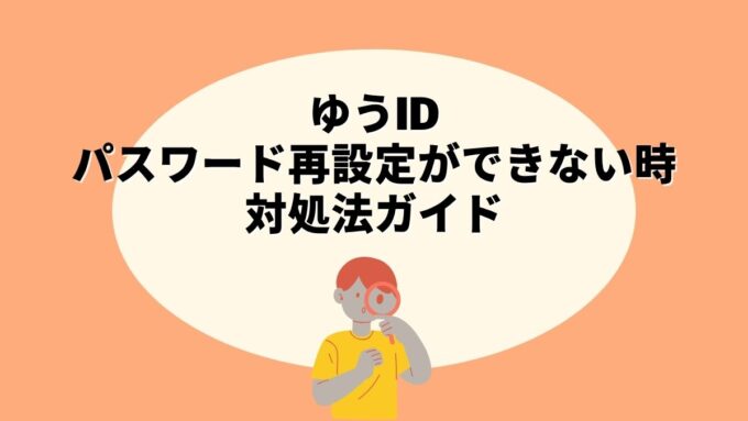 ゆうIDのパスワード再設定ができない時の対処法｜「登録されていません」エラーの原因も解説